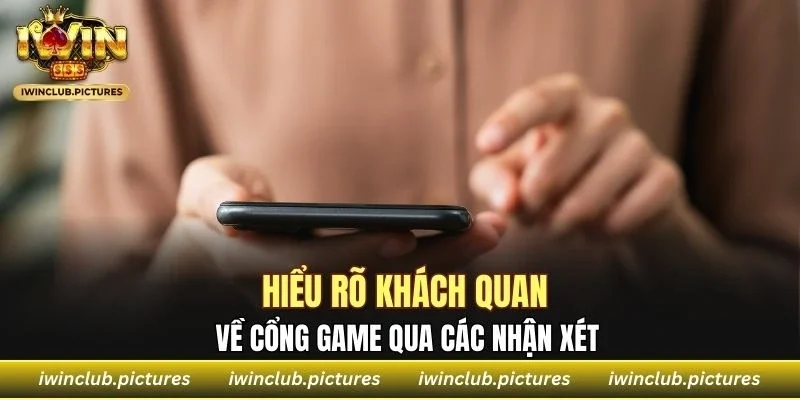Hiểu rõ khách quan về cổng game qua các nhận xét