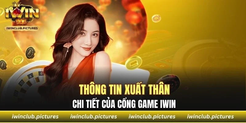Thông tin xuất thân chi tiết của cổng game IWIN